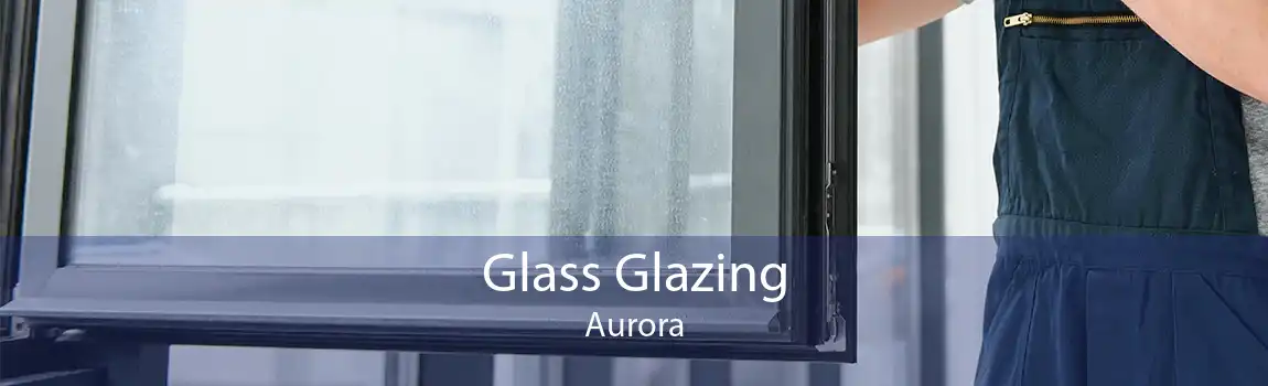 Glass Glazing Aurora