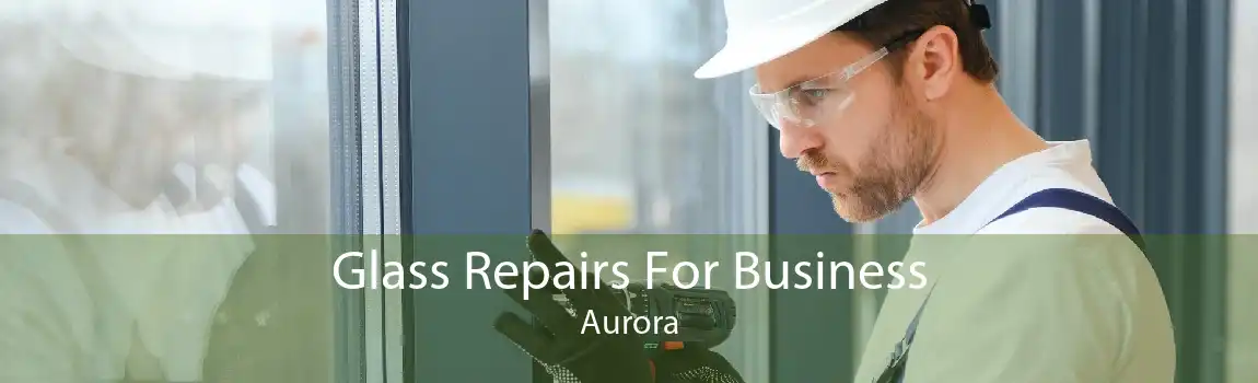 Glass Repairs For Business Aurora