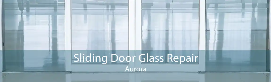 Sliding Door Glass Repair Aurora