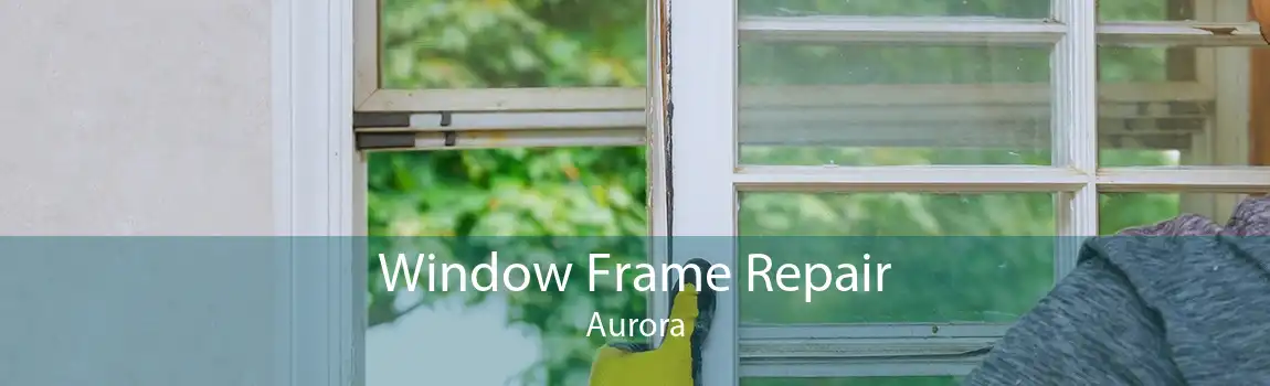 Window Frame Repair Aurora